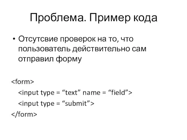 Проблема. Пример кода Отсутсвие проверок на то, что пользователь действительно сам отправил форму