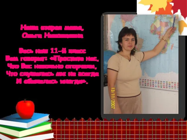 Наша вторая мама, Ольга Николаевна Весь наш 11-й класс Вам говорит: «Простите