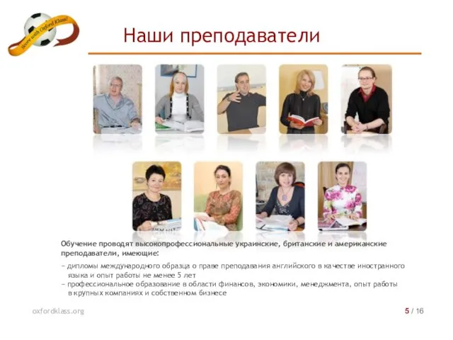 Обучение проводят высокопрофессиональные украинские, британские и американские преподаватели, имеющие: − дипломы международного