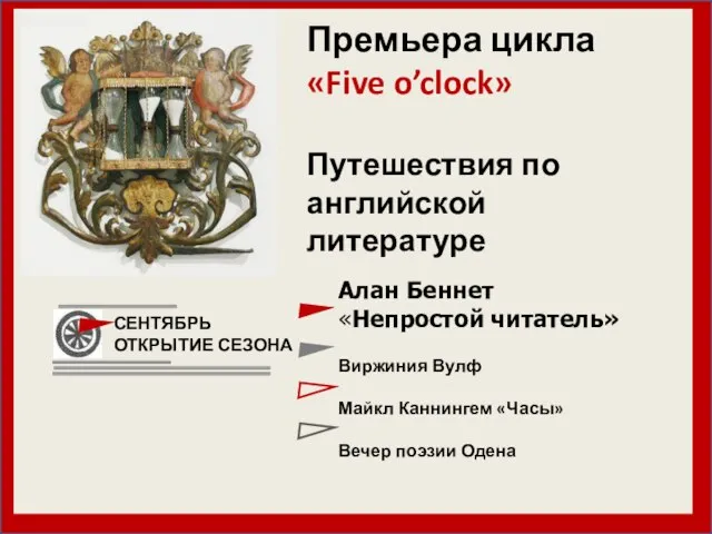 СЕНТЯБРЬ ОТКРЫТИЕ СЕЗОНА Премьера цикла «Five o’clock» Путешествия по английской литературе Алан