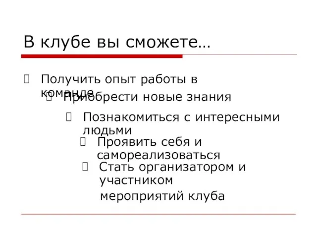 В клубе вы сможете… Получить опыт работы в команде Приобрести новые знания