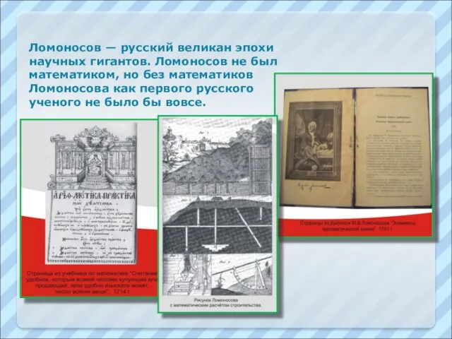 Ломоносов — русский великан эпохи научных гигантов. Ломоносов не был математиком, но