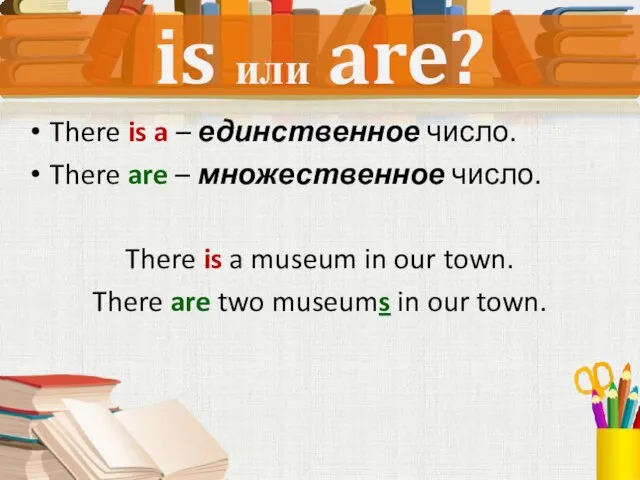 There is a – единственное число. There are – множественное число. There