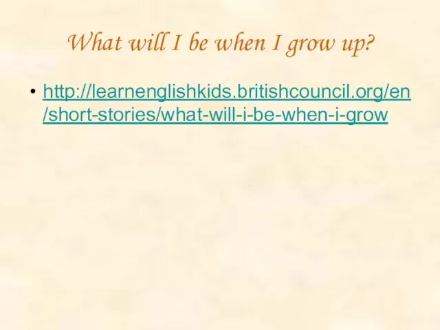 What will I be when I grow up? http://learnenglishkids.britishcouncil.org/en/short-stories/what-will-i-be-when-i-grow