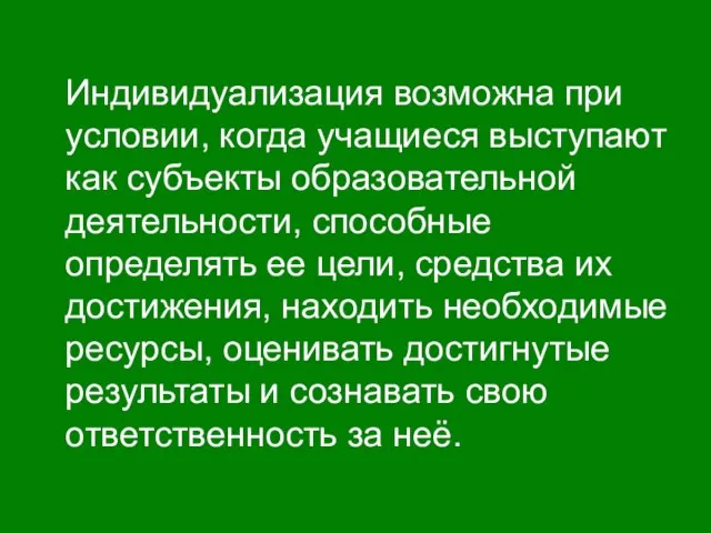 Индивидуализация возможна при условии, когда учащиеся выступают как субъекты образовательной деятельности, способные