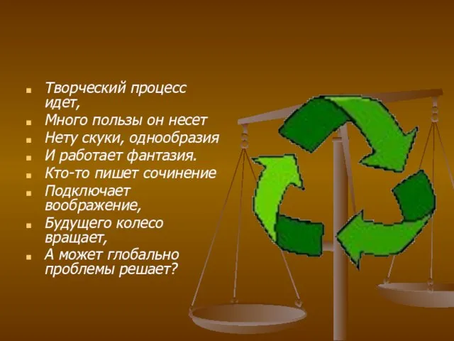 Творческий процесс идет, Много пользы он несет Нету скуки, однообразия И работает