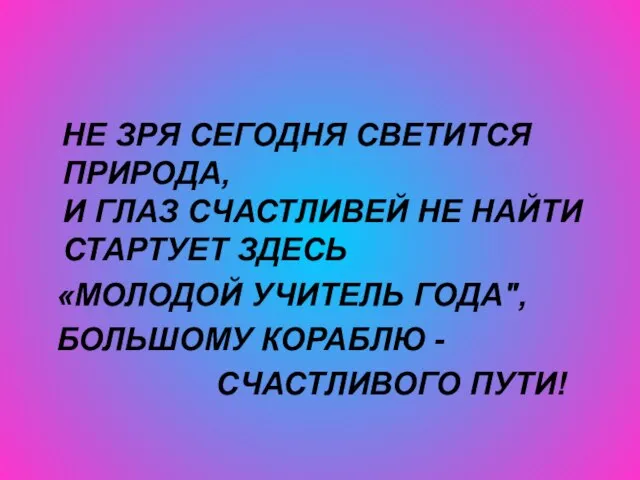 НЕ ЗРЯ СЕГОДНЯ СВЕТИТСЯ ПРИРОДА, И ГЛАЗ СЧАСТЛИВЕЙ НЕ НАЙТИ СТАРТУЕТ ЗДЕСЬ