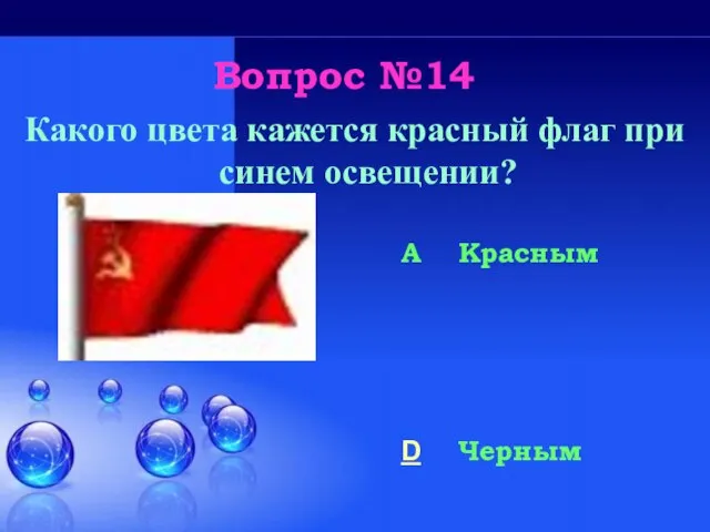 Вопрос №14 Какого цвета кажется красный флаг при синем освещении? A Красным D Черным