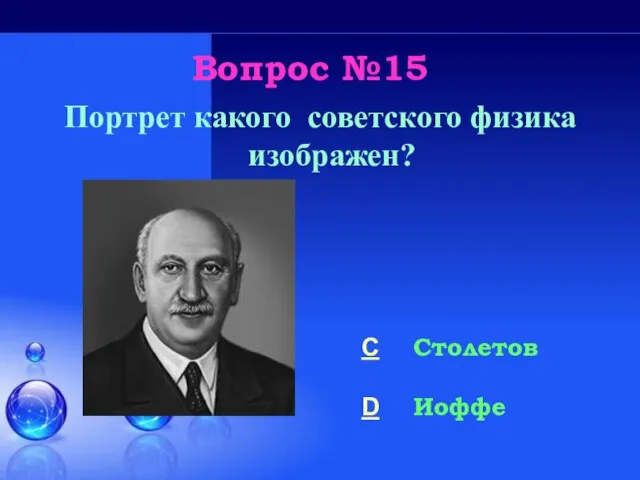 Вопрос №15 Портрет какого советского физика изображен? C Столетов D Иоффе