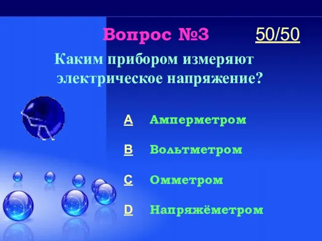 Вопрос №3 Каким прибором измеряют электрическое напряжение? A Амперметром B Вольтметром C Омметром D Напряжёметром 50/50