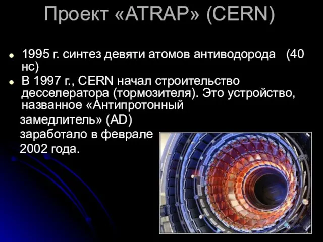 Проект «ATRAP» (CERN) 1995 г. синтез девяти атомов антиводорода (40 нс) В
