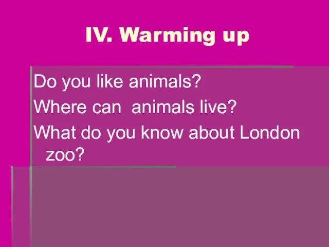 IV. Warming up Do you like animals? Where can animals live? What