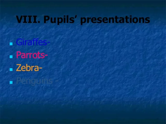 VIII. Pupils’ presentations Giraffes- Parrots- Zebra- Penguins -