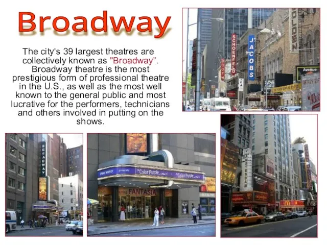 The city's 39 largest theatres are collectively known as "Broadway”. Broadway theatre