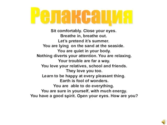 Релаксация Sit comfortably. Close your eyes. Breathe in, breathe out. Let’s pretend