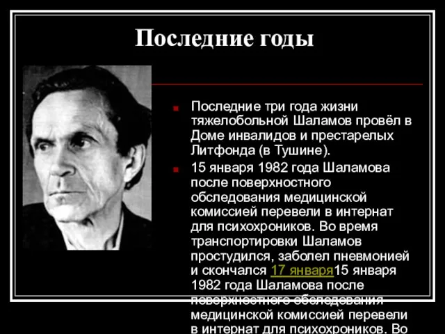 Последние годы Последние три года жизни тяжелобольной Шаламов провёл в Доме инвалидов