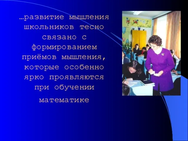 …развитие мышления школьников тесно связано с формированием приёмов мышления, которые особенно ярко проявляются при обучении математике