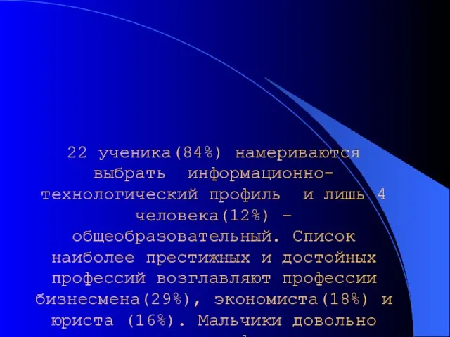 22 ученика(84%) намериваются выбрать информационно-технологический профиль и лишь 4 человека(12%) – общеобразовательный.