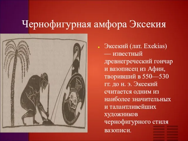 Чернофигурная амфора Эксекия Эксекий (лат. Exekias) — известный древнегреческий гончар и вазописец