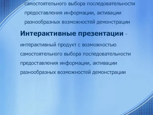 Интерактивные презентации - интерактивный продукт с возможностью самостоятельного выбора последовательности предоставления информации,