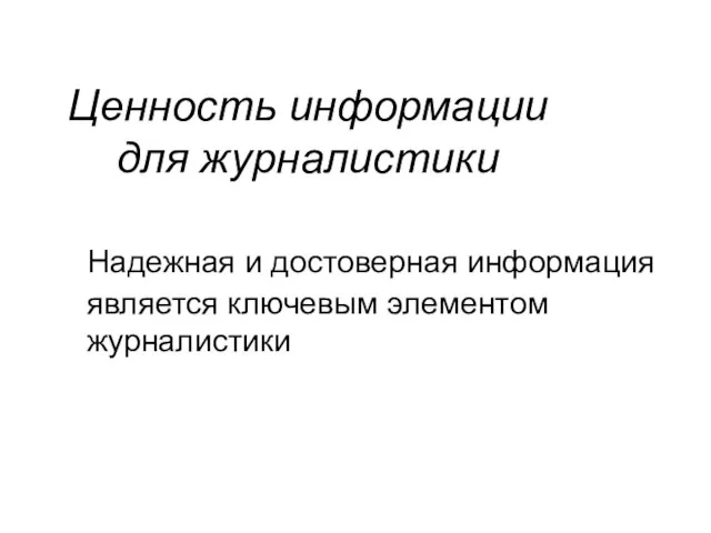 Ценность информации для журналистики Надежная и достоверная информация является ключевым элементом журналистики