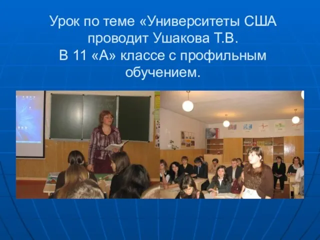 Урок по теме «Университеты США проводит Ушакова Т.В. В 11 «А» классе с профильным обучением.