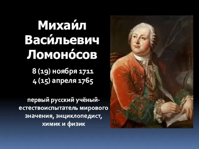 Михаи́л Васи́льевич Ломоно́сов 8 (19) ноября 1711 4 (15) апреля 1765 первый