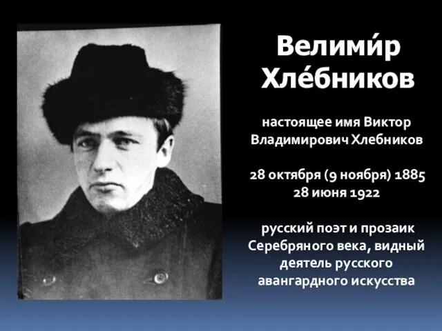 Велими́р Хле́бников настоящее имя Виктор Владимирович Хлебников 28 октября (9 ноября) 1885