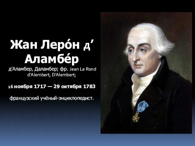 Жан Леро́н д’Аламбе́р д’Аламбер, Даламбер; фр. Jean Le Rond d'Alembert, D'Alembert; 16