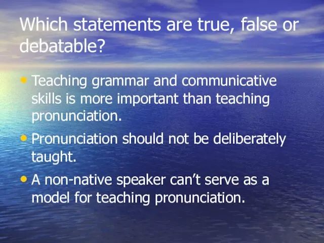 Which statements are true, false or debatable? Teaching grammar and communicative skills