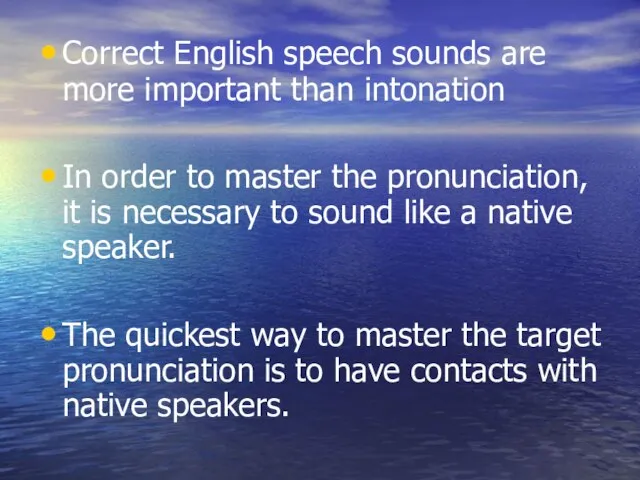 Correct English speech sounds are more important than intonation In order to