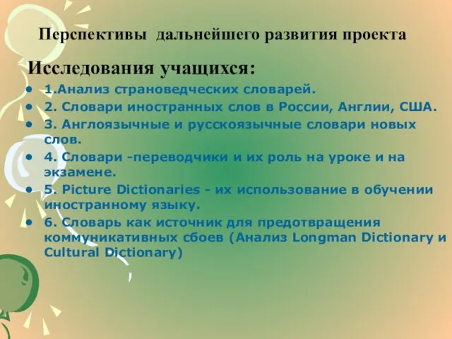 Перспективы дальнейшего развития проекта Исследования учащихся: 1.Анализ страноведческих словарей. 2. Словари иностранных