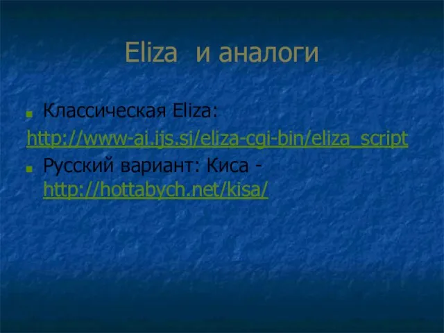 Eliza и аналоги Классическая Eliza: http://www-ai.ijs.si/eliza-cgi-bin/eliza_script Русский вариант: Киса - http://hottabych.net/kisa/