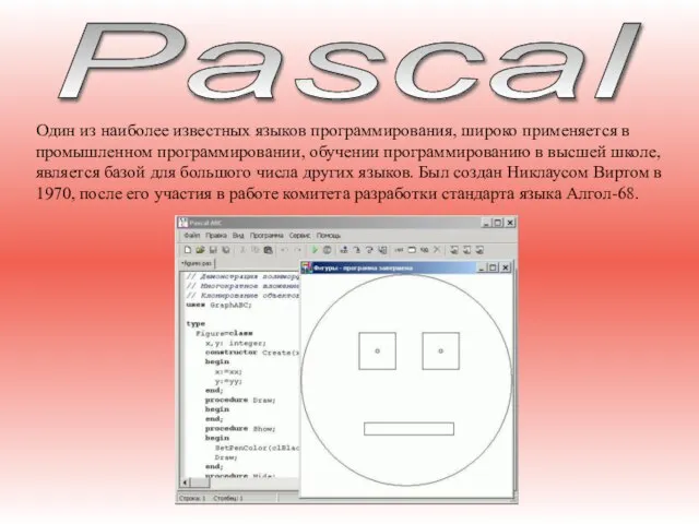 Pascal Один из наиболее известных языков программирования, широко применяется в промышленном программировании,