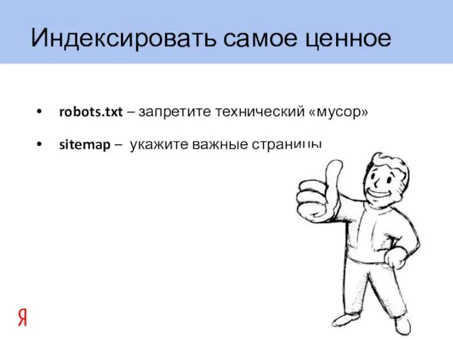 robots.txt – запретите технический «мусор» sitemap – укажите важные страницы Индексировать самое ценное