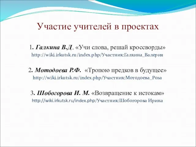 Участие учителей в проектах 1. Галкина В.Д. «Учи слова, решай кроссворды» http://wiki.irkutsk.ru/index.php/Участник:Галкина_Валерия