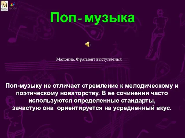 Поп- музыка Поп-музыку не отличает стремление к мелодическому и поэтическому новаторству. В