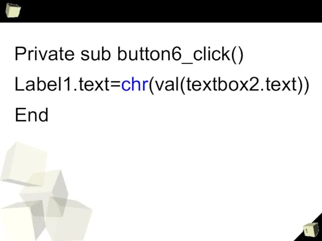 Private sub button6_click() Label1.text=chr(val(textbox2.text)) End