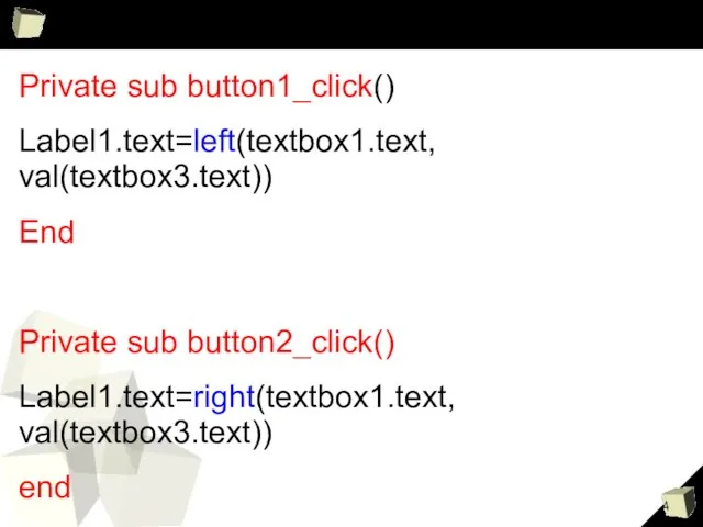Private sub button1_click() Label1.text=left(textbox1.text, val(textbox3.text)) End Private sub button2_click() Label1.text=right(textbox1.text, val(textbox3.text)) end