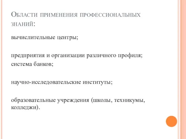 Области применения профессиональных знаний: вычислительные центры; предприятия и организации различного профиля; система