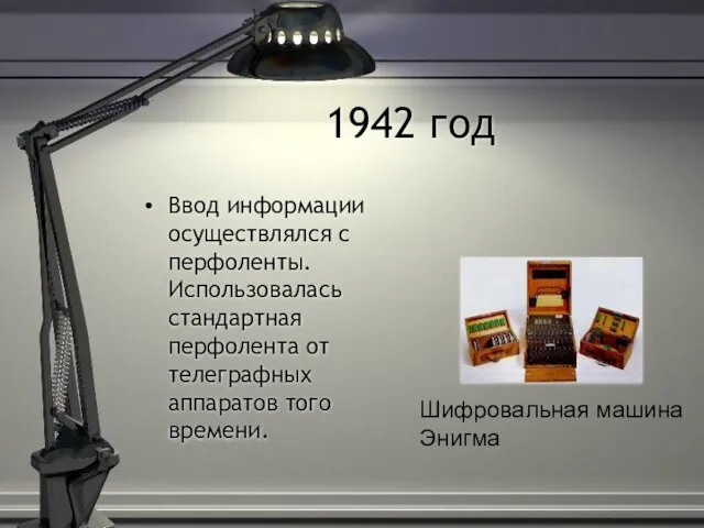 1942 год Ввод информации осуществлялся с перфоленты. Использовалась стандартная перфолента от телеграфных