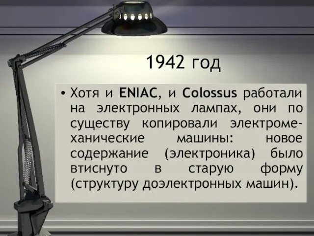 1942 год Хотя и ENIAC, и Colossus работали на электронных лампах, они