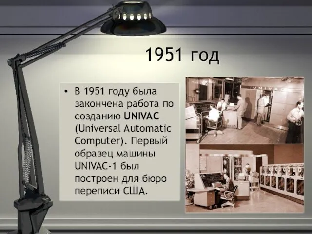 1951 год В 1951 году была закончена работа по созданию UNIVAC (Universal