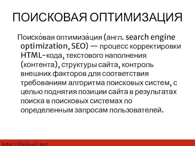 http://filologii.net ПОИСКОВАЯ ОПТИМИЗАЦИЯ Поиско́вая оптимиза́ция (англ. search engine optimization, SEO) — процесс