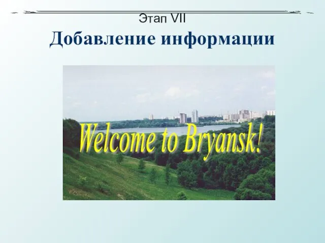 Этап VII Добавление информации Welcome to Bryansk!