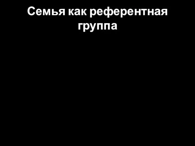 Семья как референтная группа Семья Ресурс информации Источник влияния Потребитель Покупатель Принимающий решение Инициатор