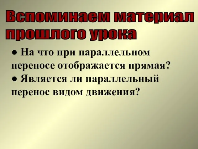 ● На что при параллельном переносе отображается прямая? ● Является ли параллельный