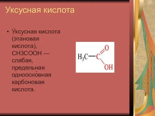 Уксусная кислота У́ксусная кислота (эта́новая кислота), CH3COOH — слабая, предельная одноосно́вная карбоновая кислота.