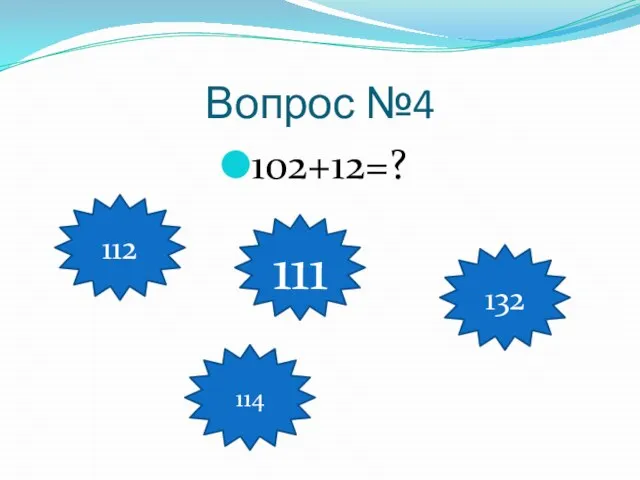 Вопрос №4 102+12=? 112 111 114 132