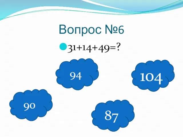 Вопрос №6 31+14+49=? 90 94 87 104